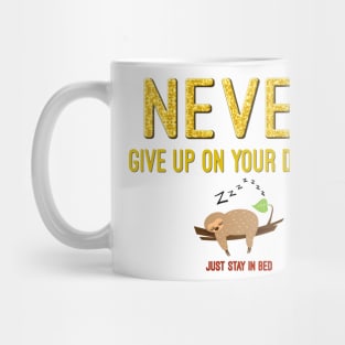 Never Give Up on Your Dreams - Just Stay in Bed Mug